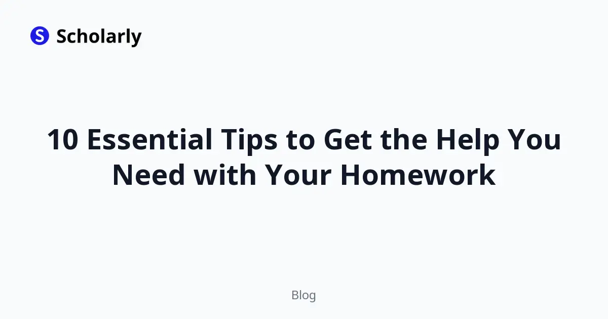 10 Essential Tips to Get the Help You Need with Your Homework