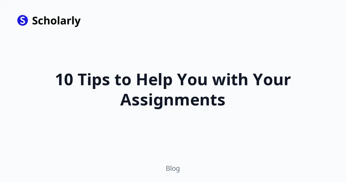 10 Tips to Help You with Your Assignments