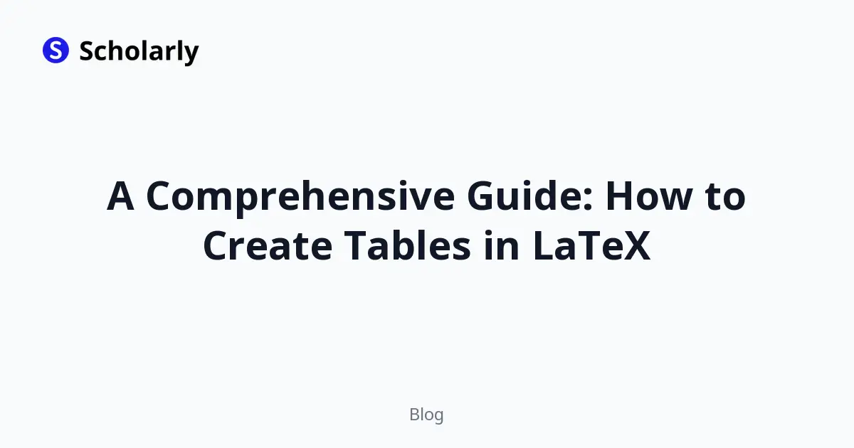 A Comprehensive Guide: How to Create Tables in LaTeX