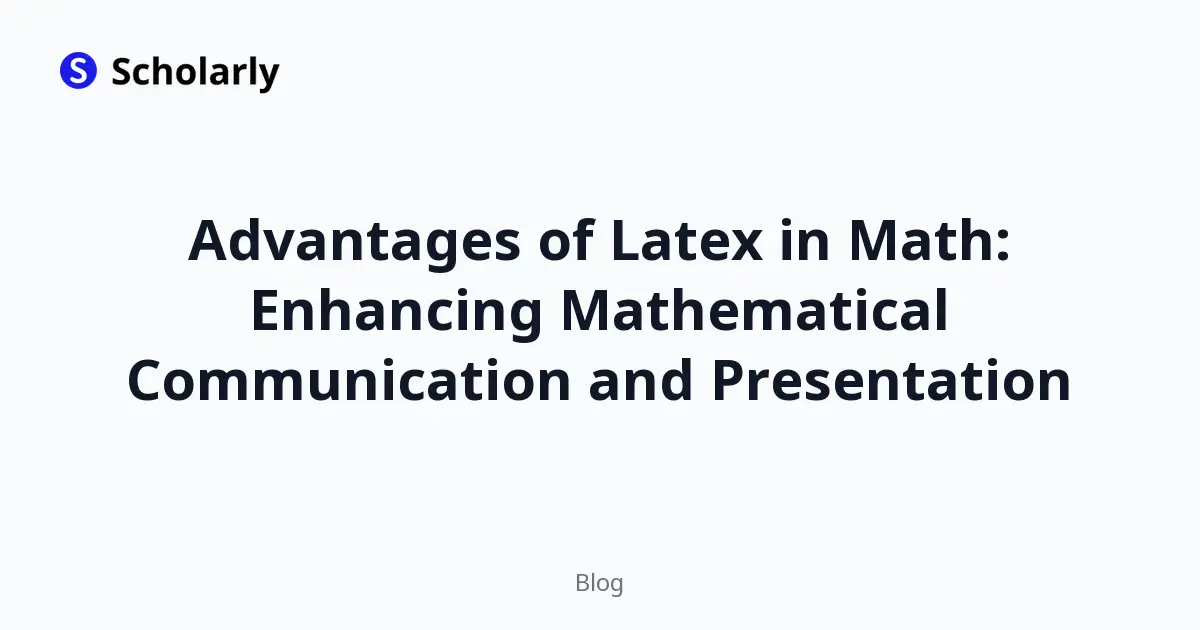 Advantages of Latex in Math: Enhancing Mathematical Communication and Presentation
