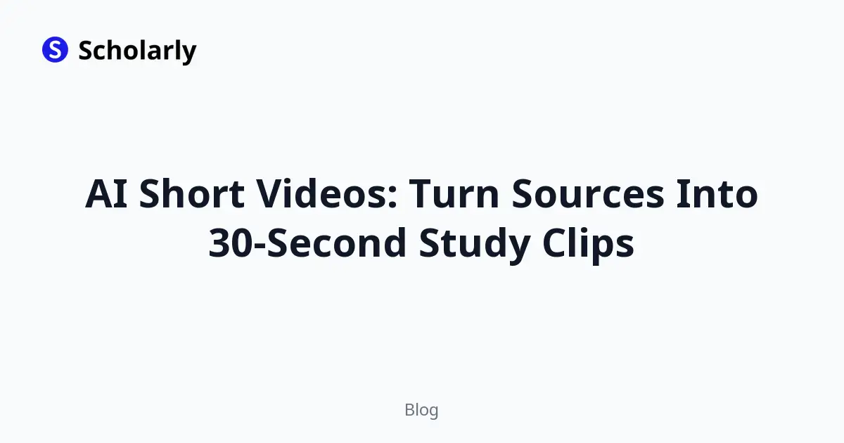 AI Short Videos: Turn Sources Into 30-Second Study Clips