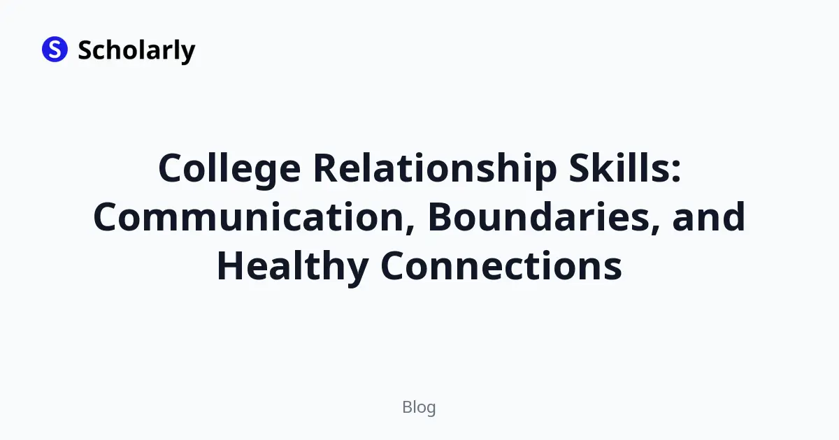College Relationship Skills: Communication, Boundaries, and Healthy Connections