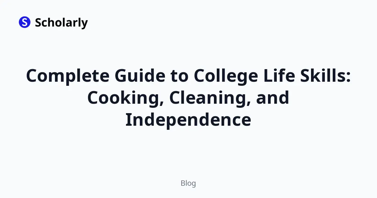 Complete Guide to College Life Skills: Cooking, Cleaning, and Independence