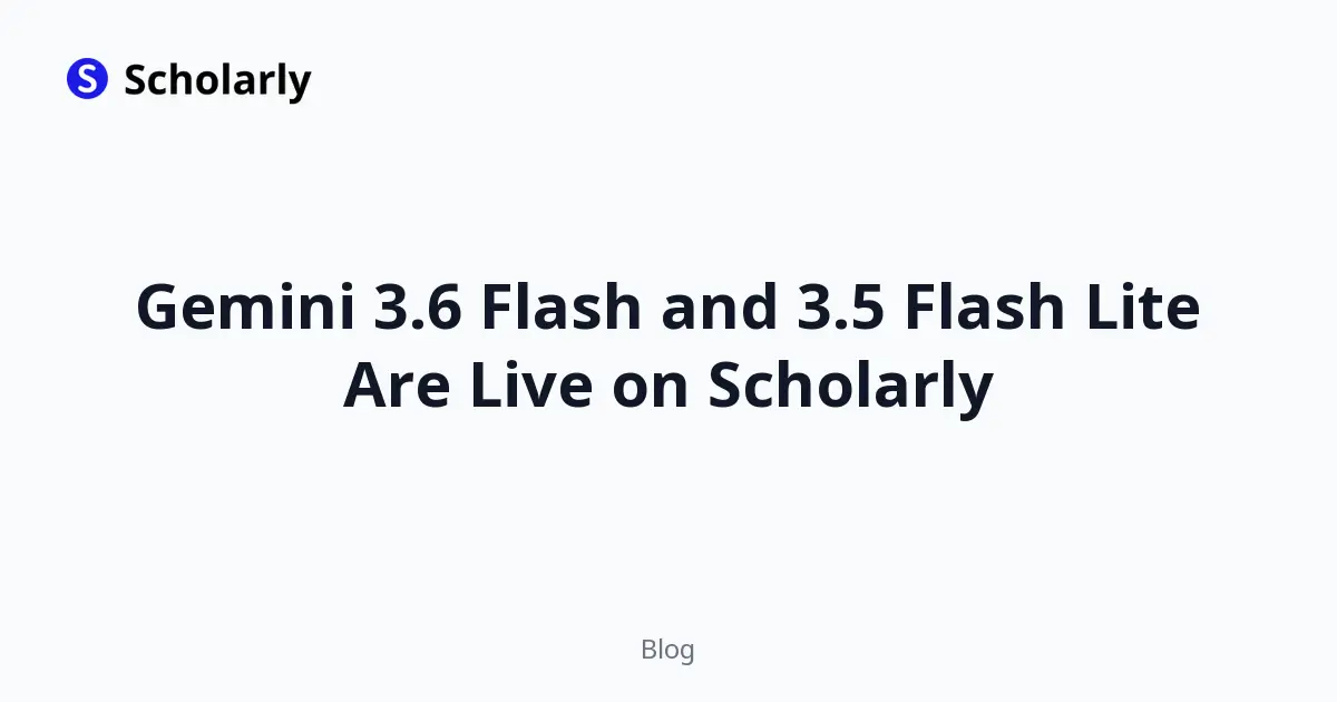 Gemini 3.6 Flash and 3.5 Flash Lite Are Live on Scholarly