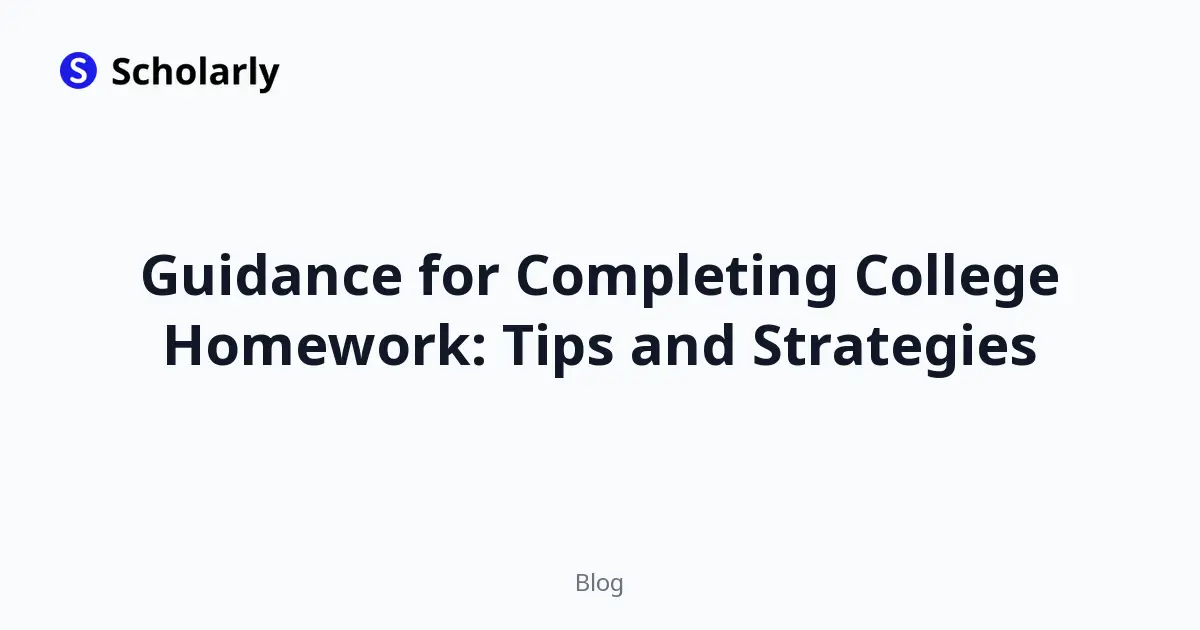 Guidance for Completing College Homework: Tips and Strategies