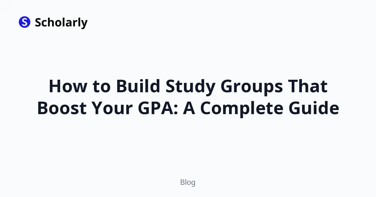 How to Build Study Groups That Boost Your GPA: A Complete Guide