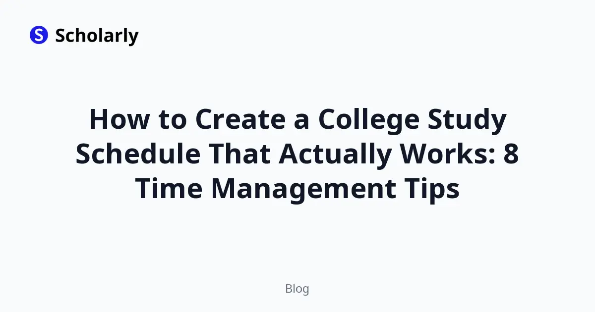How to Create a College Study Schedule That Actually Works: 8 Time Management Tips