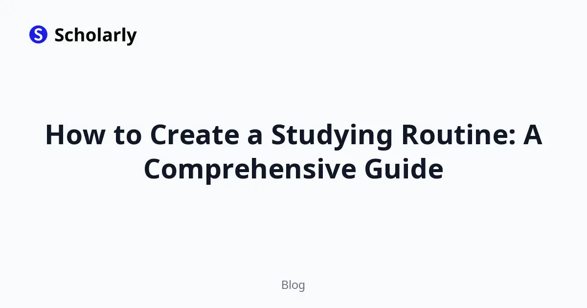 How to Create a Studying Routine: A Comprehensive Guide
