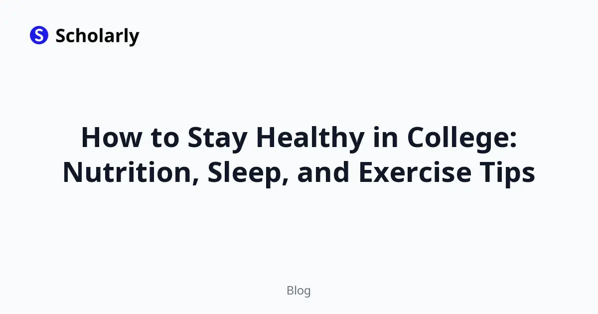 How to Stay Healthy in College: Nutrition, Sleep, and Exercise Tips