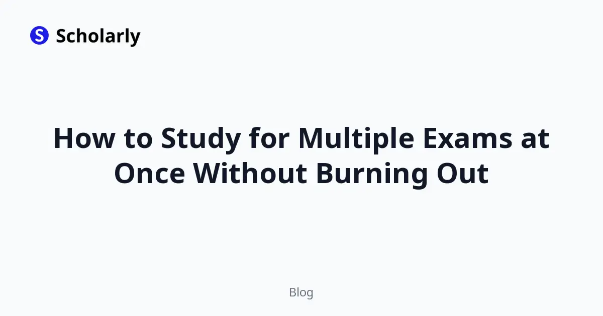 How to Study for Multiple Exams at Once Without Burning Out