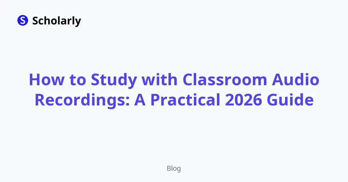 How to Study with Classroom Audio Recordings: A Practical 2026 Guide