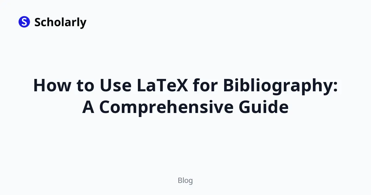 How to Use LaTeX for Bibliography: A Comprehensive Guide