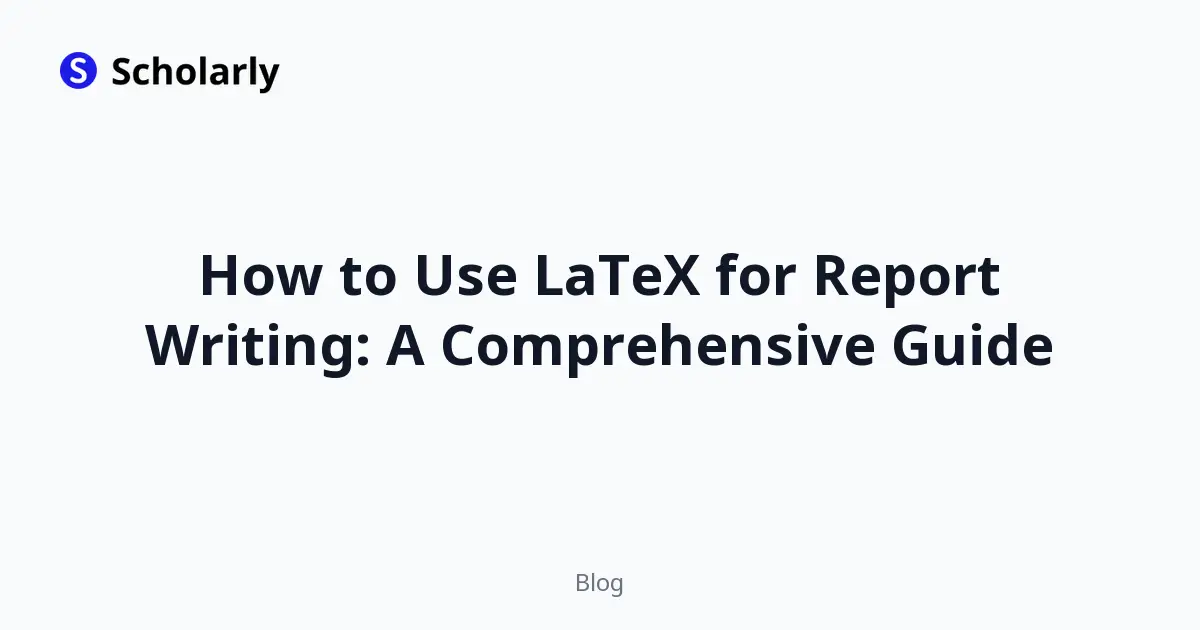 How to Use LaTeX for Report Writing: A Comprehensive Guide