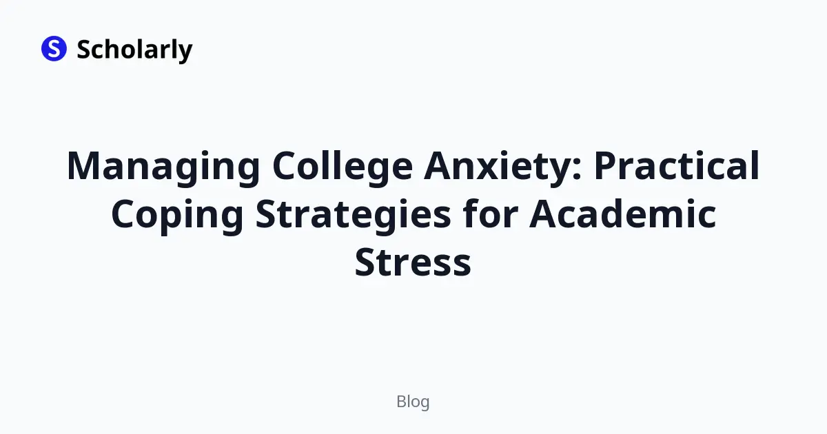 Managing College Anxiety: Practical Coping Strategies for Academic Stress