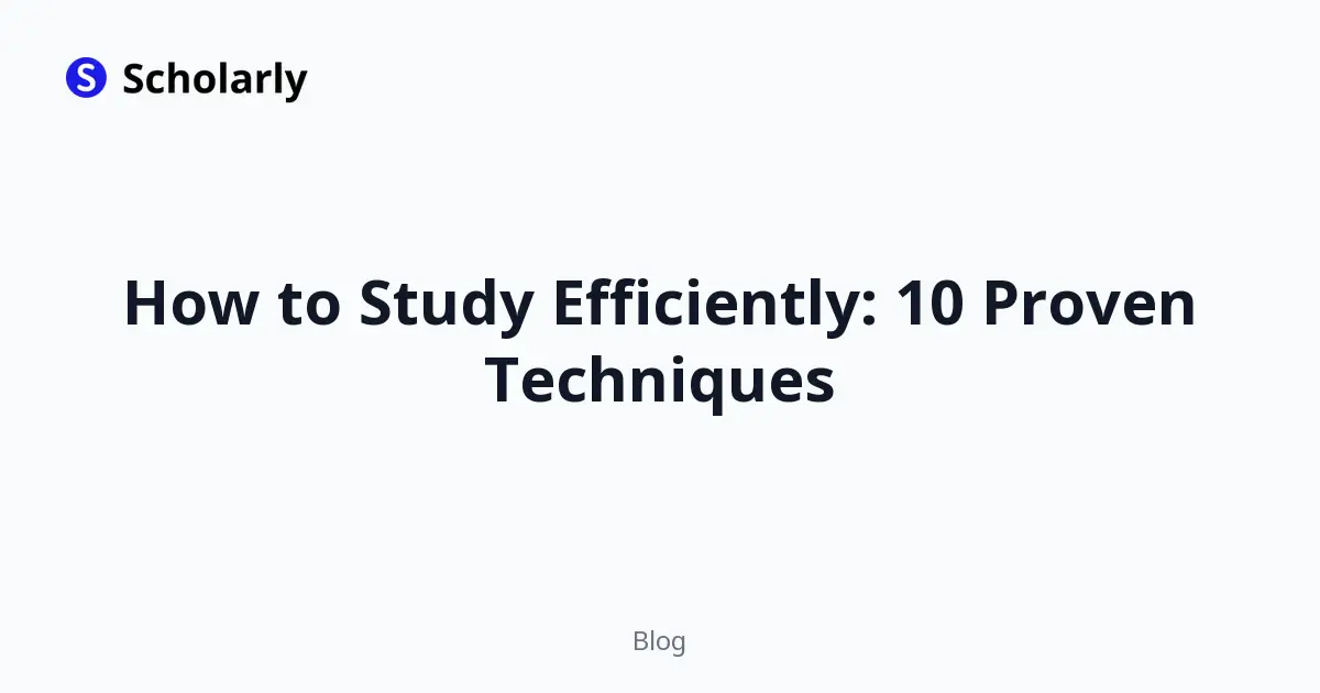 How to Study Efficiently: 10 Proven Techniques