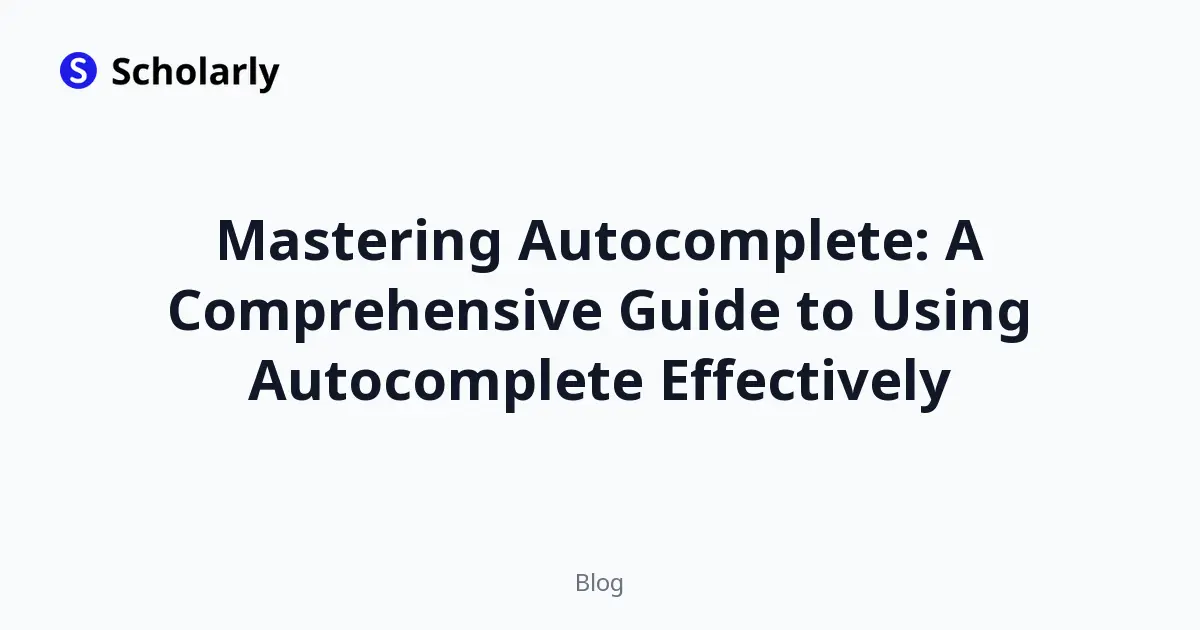 Mastering Autocomplete: A Comprehensive Guide to Using Autocomplete Effectively