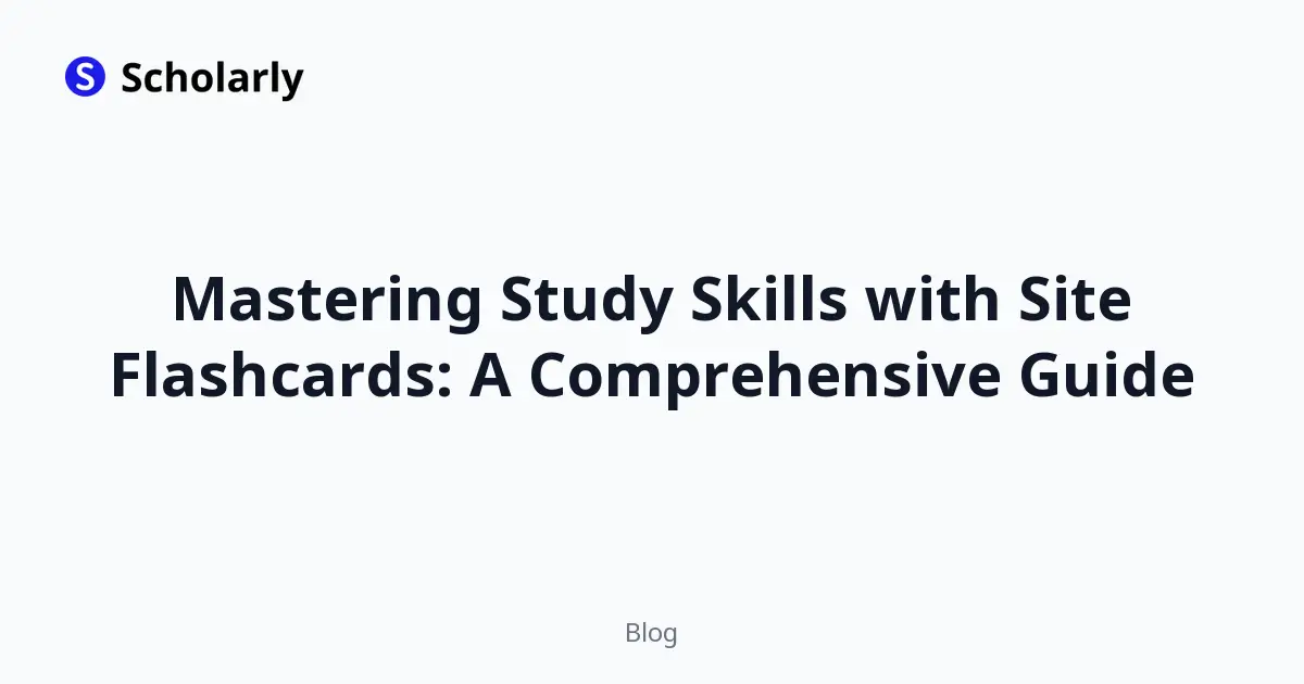 Mastering Study Skills with Site Flashcards: A Comprehensive Guide