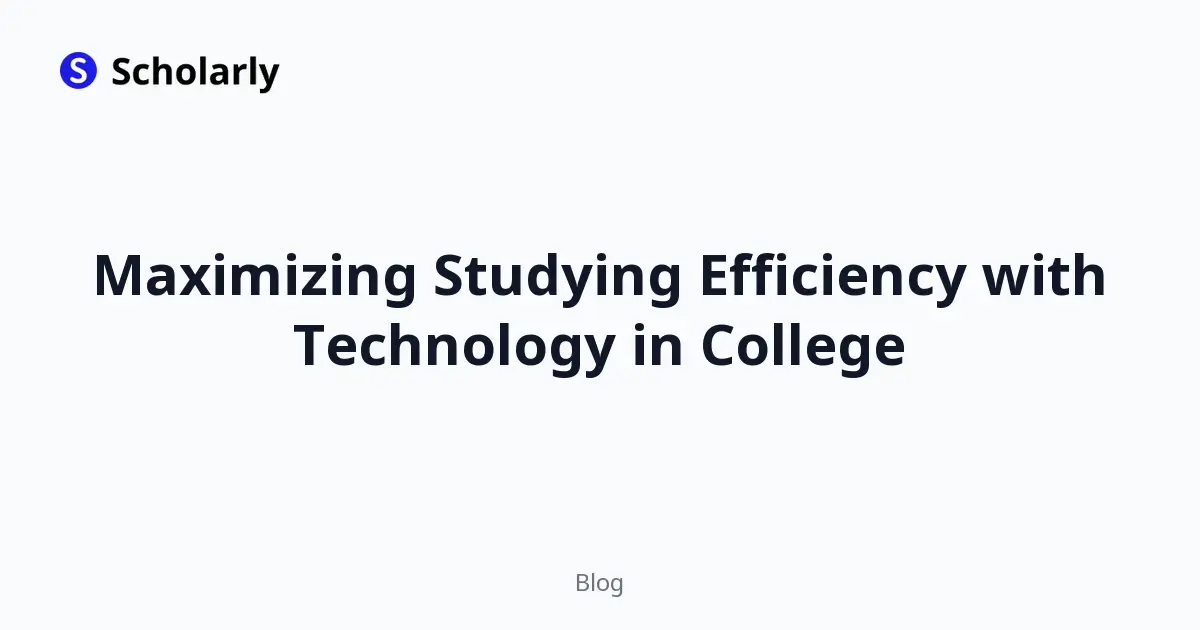Maximizing Studying Efficiency with Technology in College