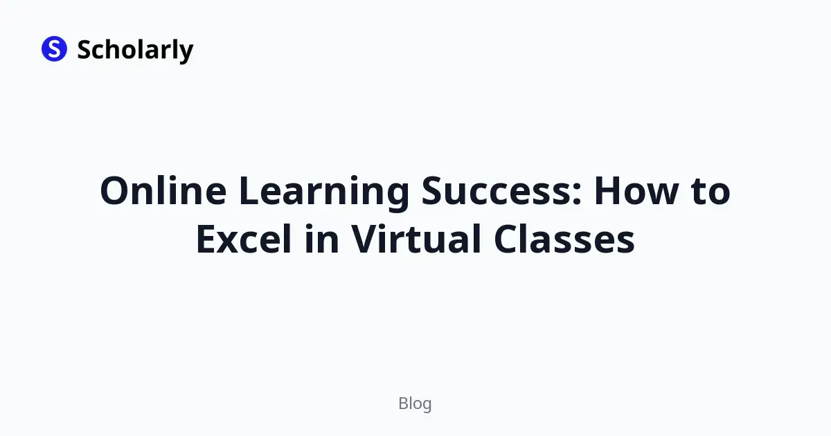 Online Learning Success: How to Excel in Virtual Classes