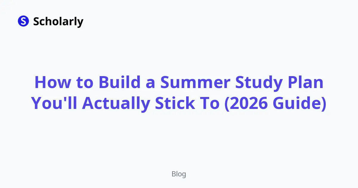 How to Build a Summer Study Plan You'll Actually Stick To (2026 Guide)