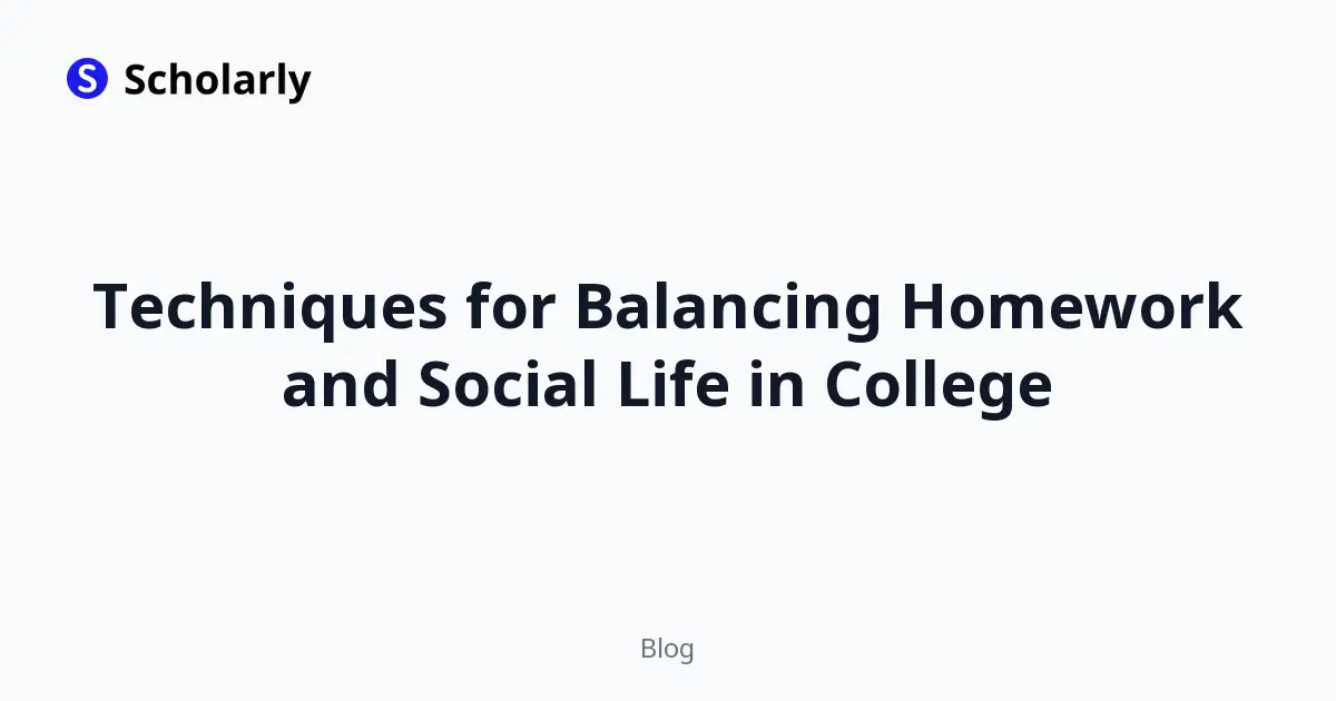 Techniques for Balancing Homework and Social Life in College
