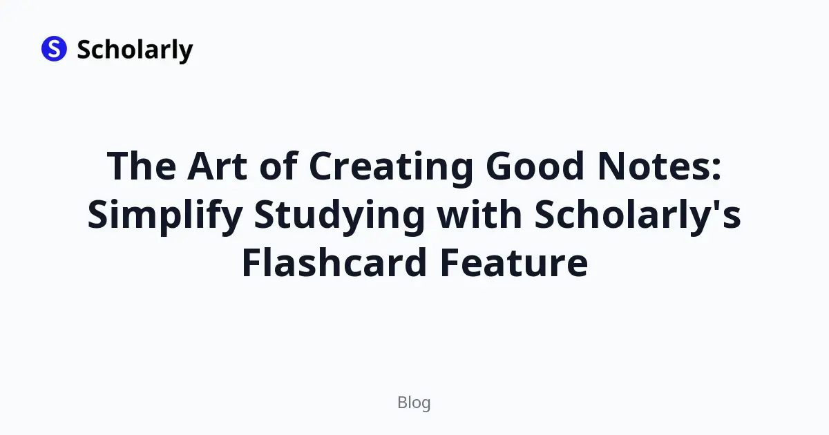 The Art of Creating Good Notes: Simplify Studying with Scholarly's Flashcard Feature