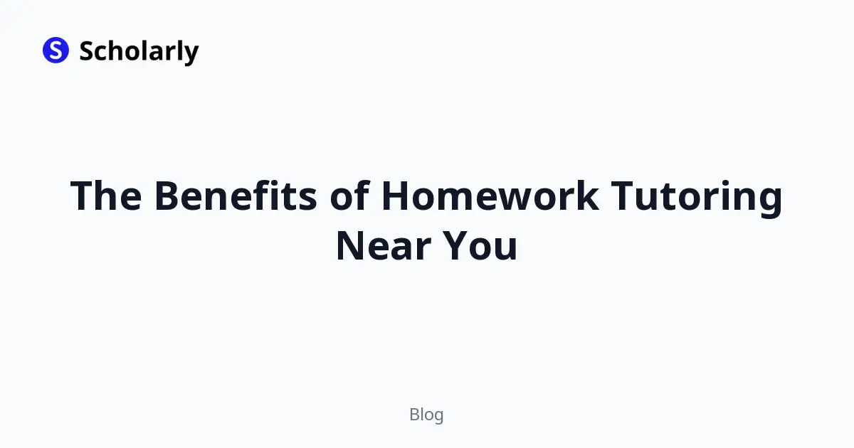 The Benefits of Homework Tutoring Near You