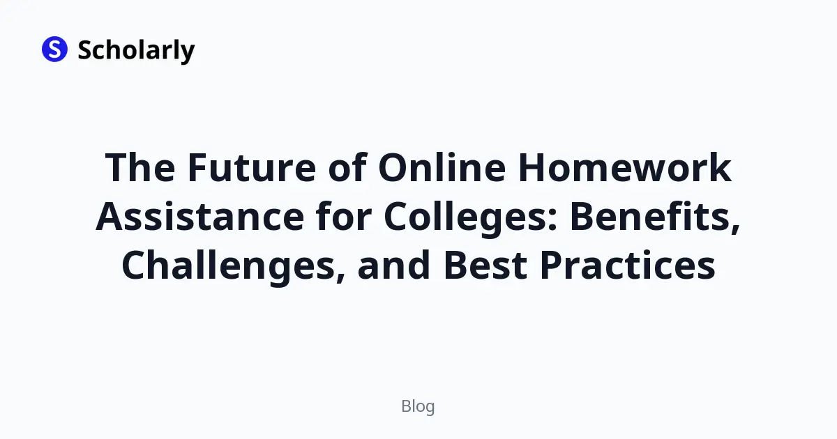 The Future of Online Homework Assistance for Colleges: Benefits, Challenges, and Best Practices
