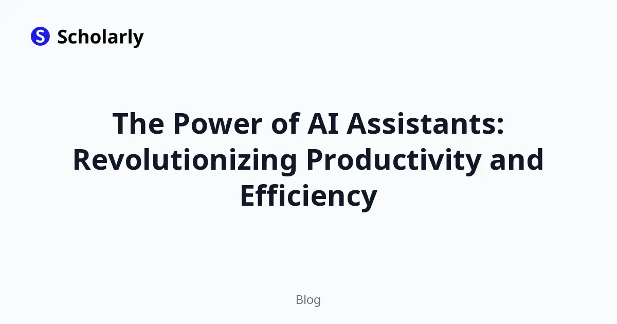 The Power of AI Assistants: Revolutionizing Productivity and Efficiency