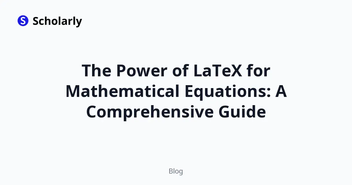 The Power of LaTeX for Mathematical Equations: A Comprehensive Guide