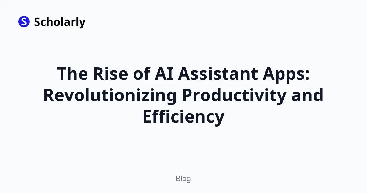 The Rise of AI Assistant Apps: Revolutionizing Productivity and Efficiency