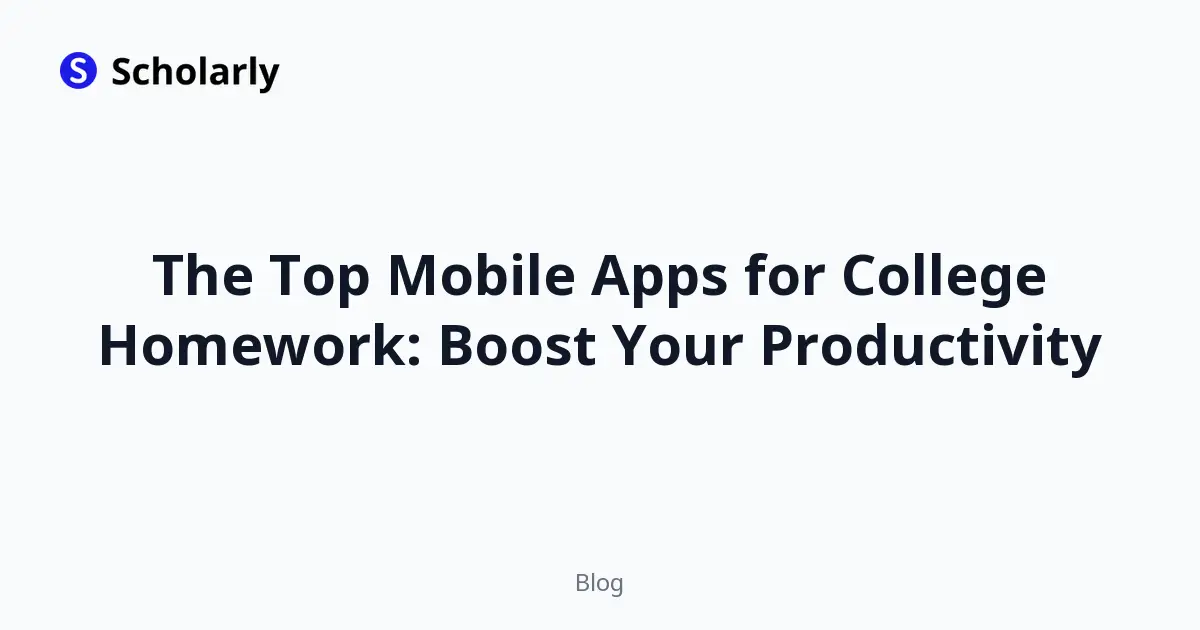 The Top Mobile Apps for College Homework: Boost Your Productivity