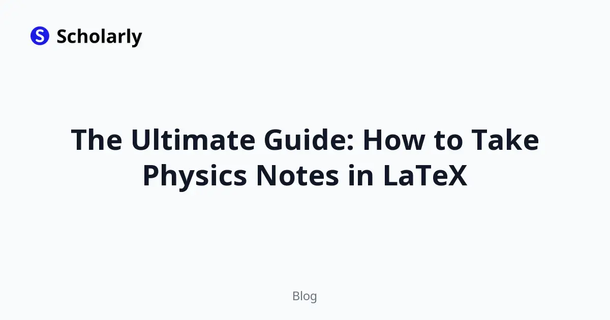 The Ultimate Guide: How to Take Physics Notes in LaTeX