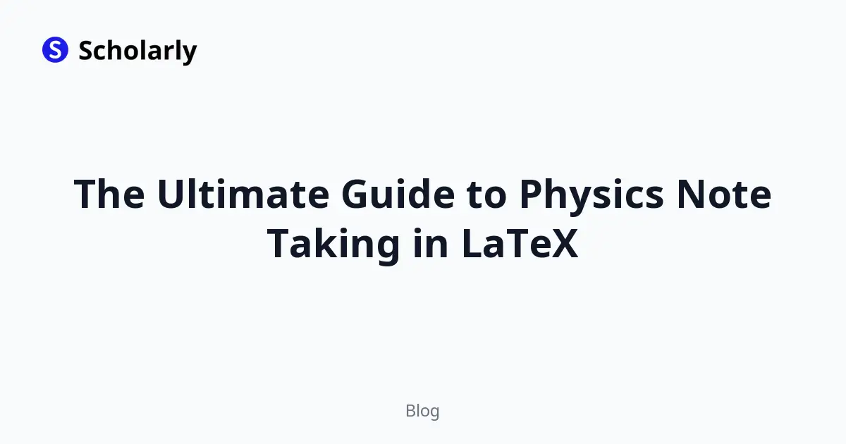The Ultimate Guide to Physics Note Taking in LaTeX