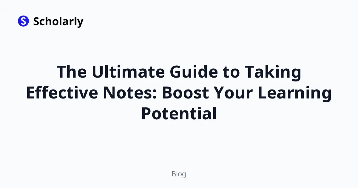 The Ultimate Guide to Taking Effective Notes: Boost Your Learning Potential