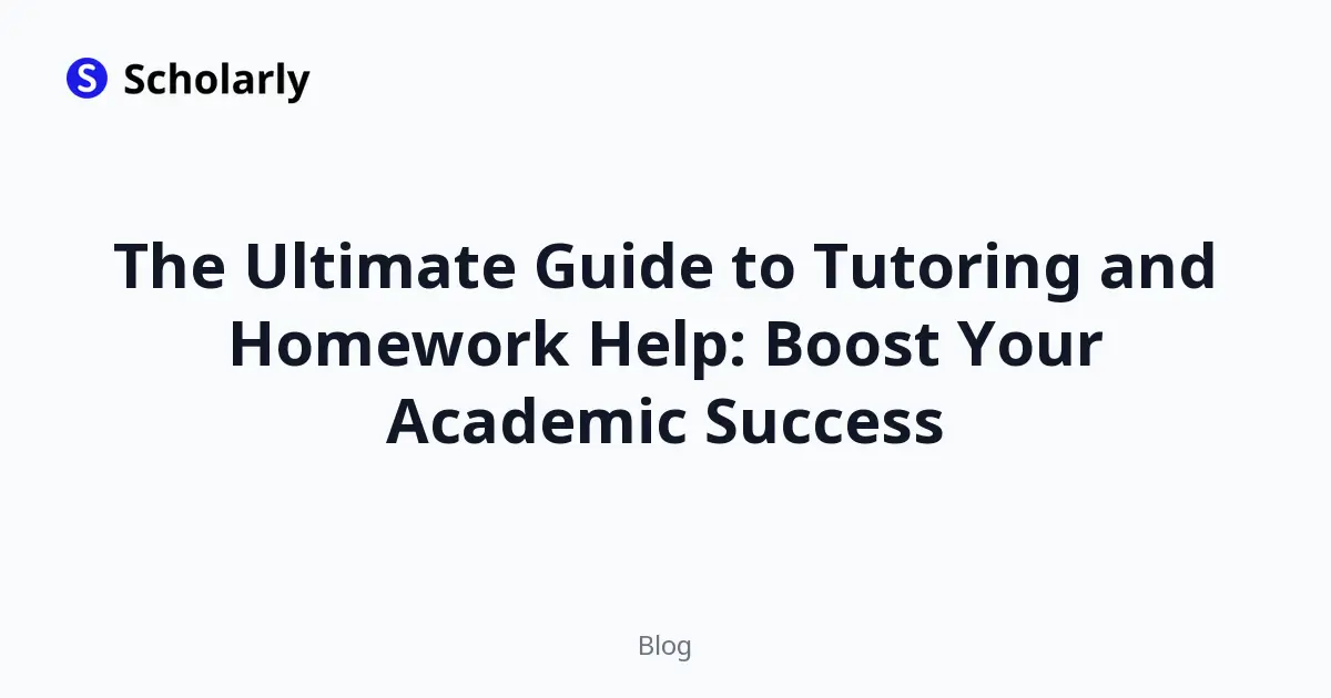 The Ultimate Guide to Tutoring and Homework Help: Boost Your Academic Success