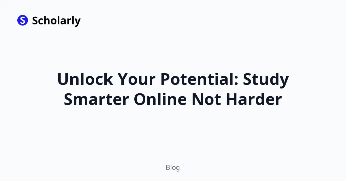 Unlock Your Potential: Study Smarter Online Not Harder