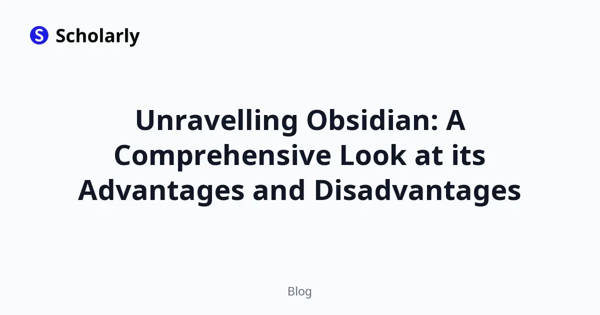 Unravelling Obsidian: A Comprehensive Look at its Advantages and Disadvantages