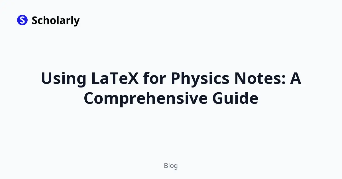Using LaTeX for Physics Notes: A Comprehensive Guide
