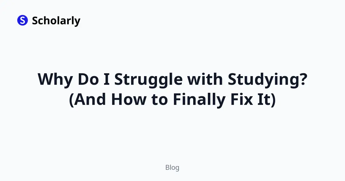 Why Do I Struggle with Studying? (And How to Finally Fix It)