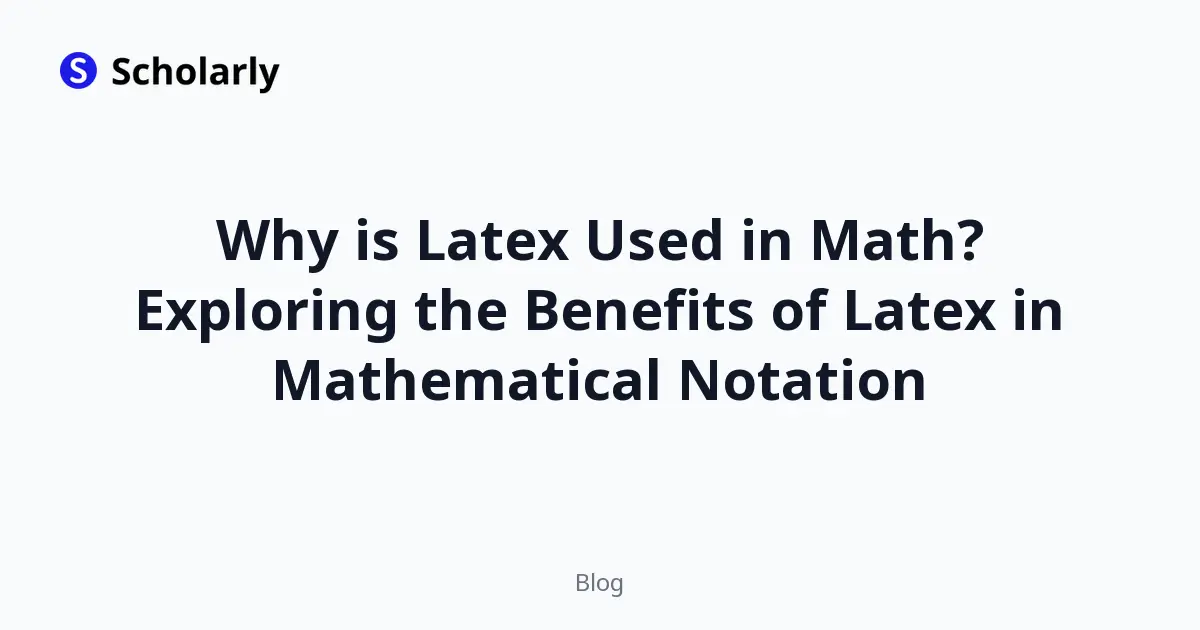 Why is Latex Used in Math? Exploring the Benefits of Latex in Mathematical Notation