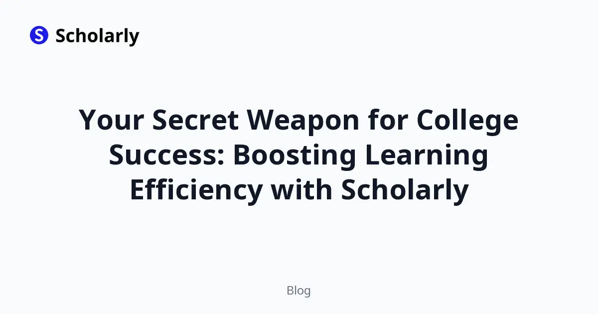 Your Secret Weapon for College Success: Boosting Learning Efficiency with Scholarly